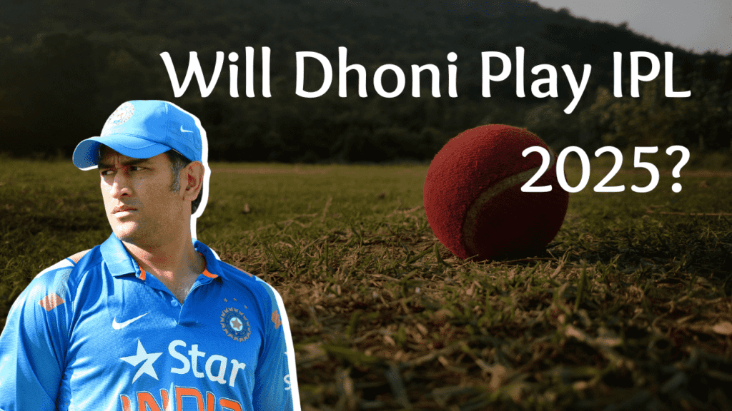 Will Dhoni Play IPL 2025?